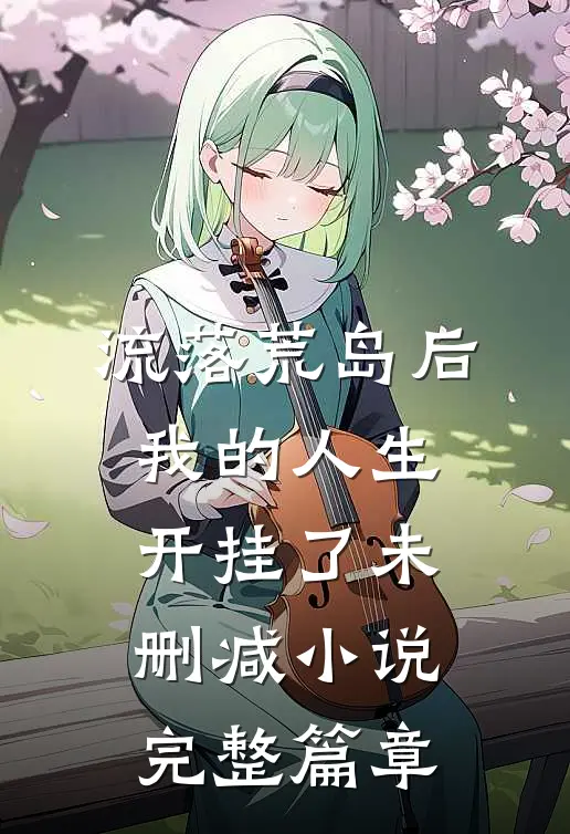 流落荒岛后,我的人生开挂了 未删减小说完整篇章