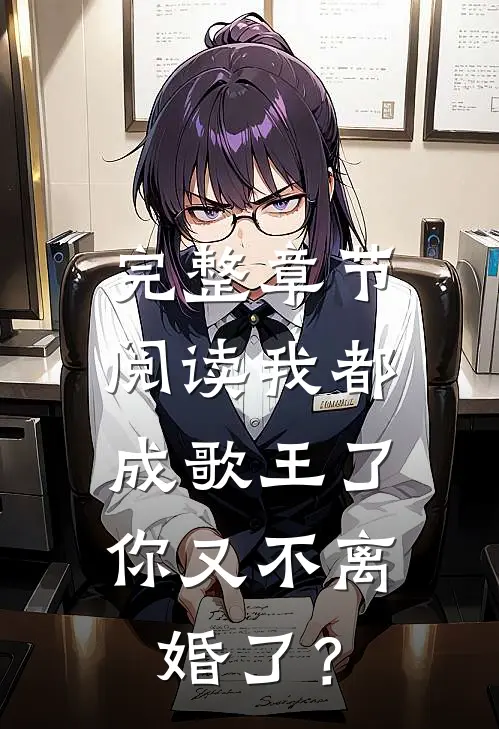 完整章节阅读我都成歌王了，你又不离婚了？