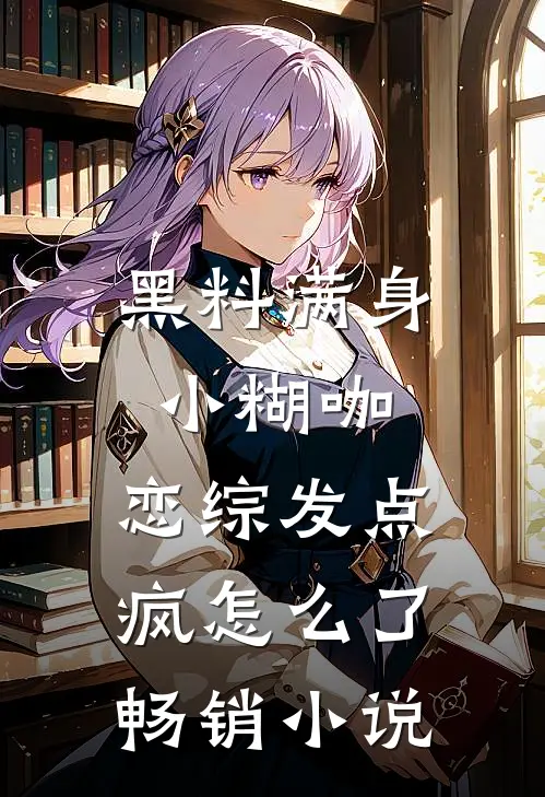 黑料满身小糊咖，恋综发点疯怎么了畅销小说