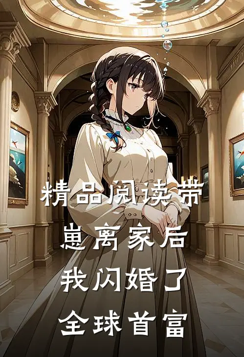 精品阅读带崽离家后，我闪婚了全球首富