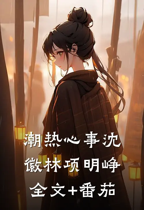 潮热心事沈徽林项明峥全文+番茄