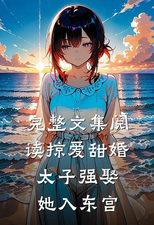 完整文集阅读掠爱甜婚：太子强娶她入东宫
