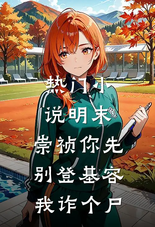 热门小说明末：崇祯你先别登基容我诈个尸