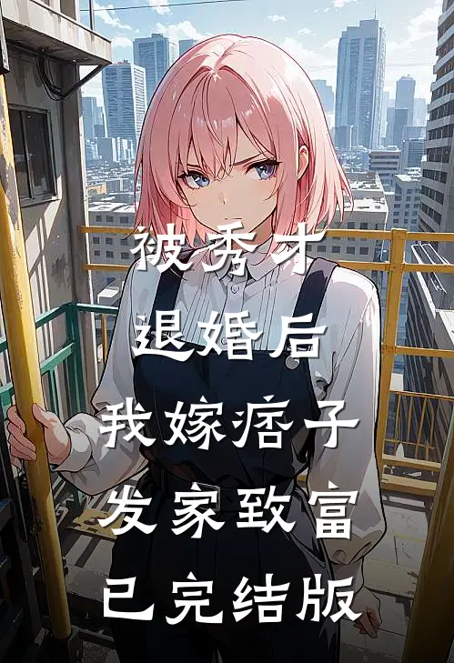 被秀才退婚后，我嫁痞子发家致富已完结版