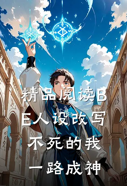 精品阅读BE人设改写：不死的我一路成神
