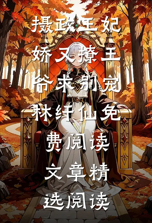 摄政王妃娇又撩王爷求别宠林纤仙免费阅读文章精选阅读