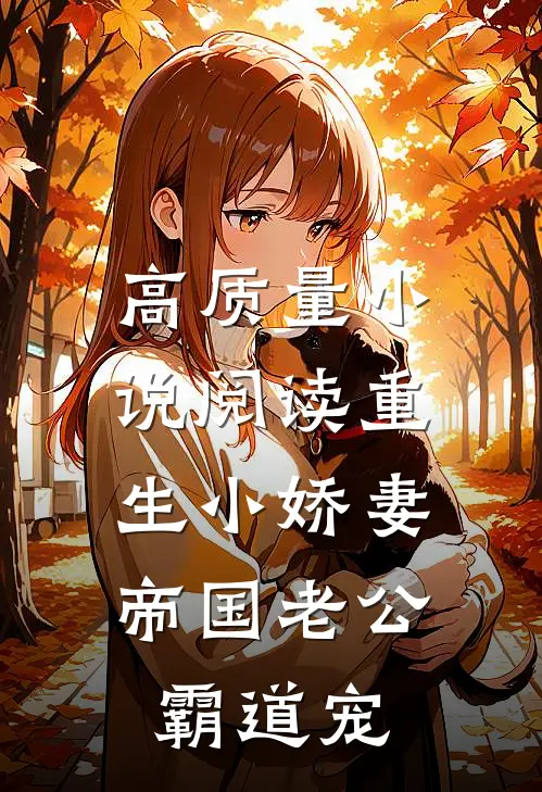 高质量小说阅读重生小娇妻：帝国老公霸道宠