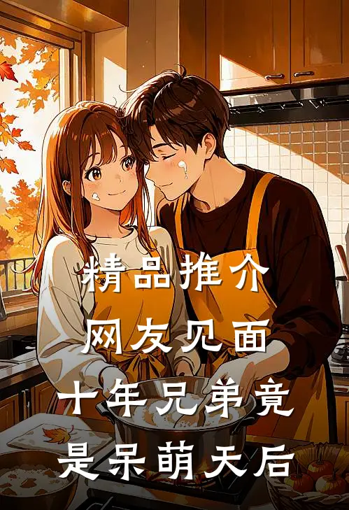 精品推介网友见面：十年兄弟竟是呆萌天后