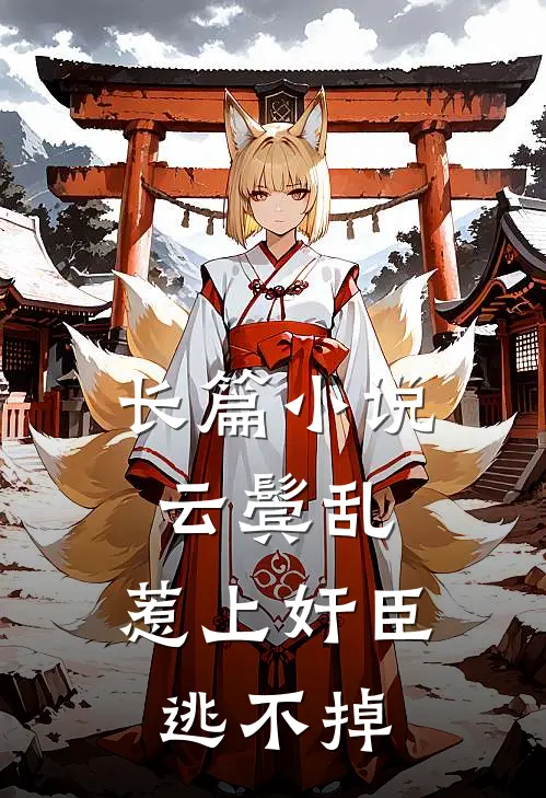 长篇小说云鬓乱:惹上奸臣逃不掉