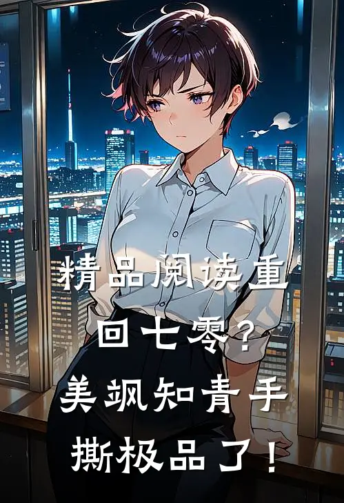 精品阅读重回七零？美飒知青手撕极品了！