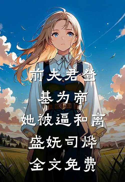 前夫君登基为帝，她被逼和离盛妩司烨全文免费