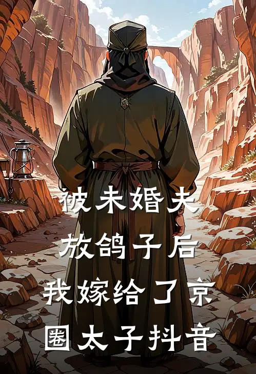 被未婚夫放鸽子后，我嫁给了京圈太子抖音