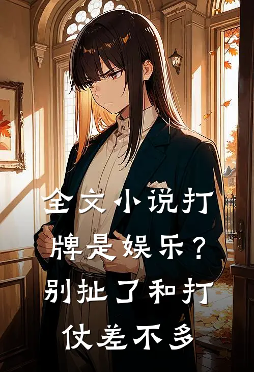 全文小说打牌是娱乐？别扯了，和打仗差不多