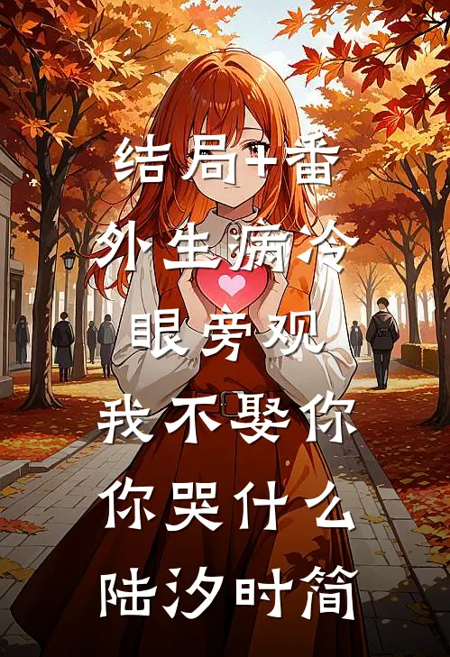 结局+番外生病冷眼旁观，我不娶你你哭什么陆汐时简