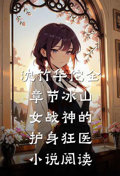 沈竹华佗全章节_冰山女战神的护身狂医小说阅读