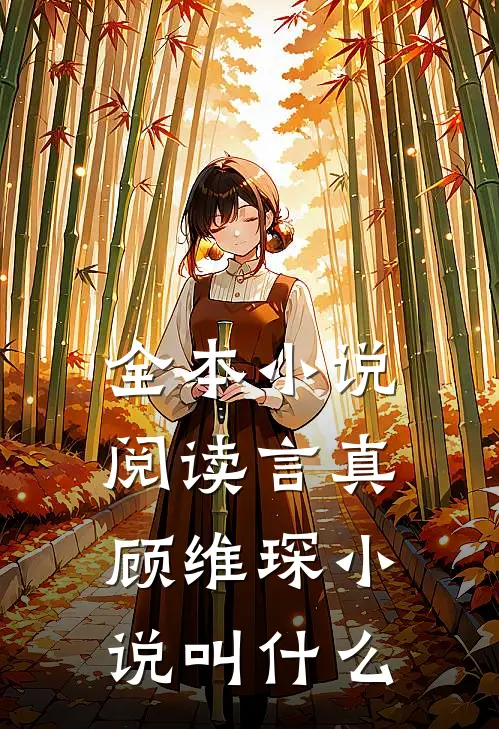 全本小说阅读言真顾维琛小说叫什么