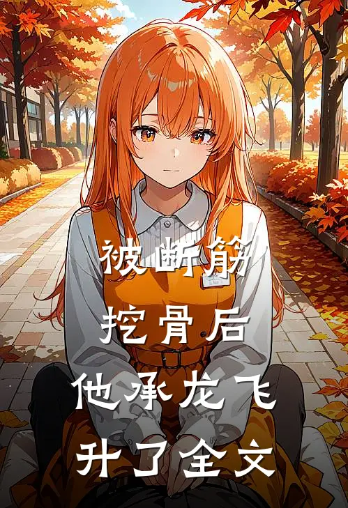 被断筋挖骨后，他承龙飞升了全文