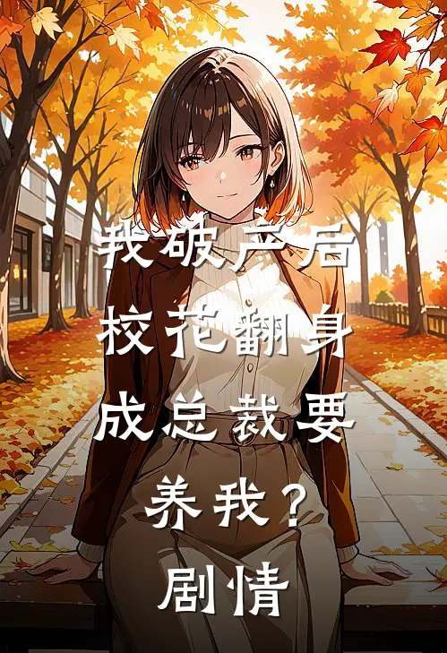 我破产后，校花翻身成总裁要养我？剧情